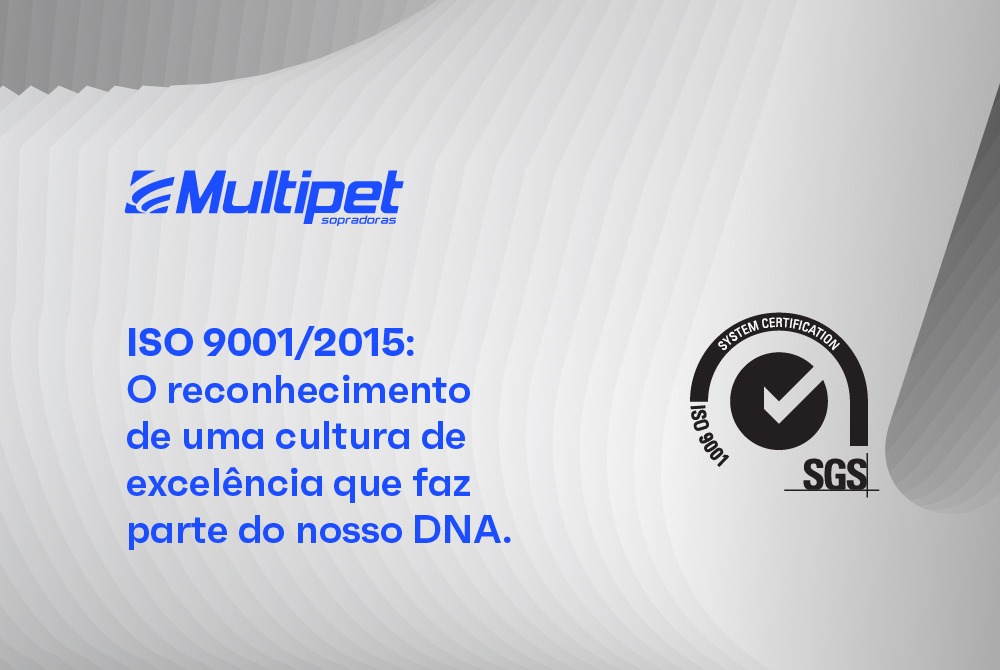 ISO 9001/2015: o reconhecimento de uma cultura de excelência que faz parte do nosso DNA - Multipet - Inovação em Sopradoras de Embalagens PET desde 1997
